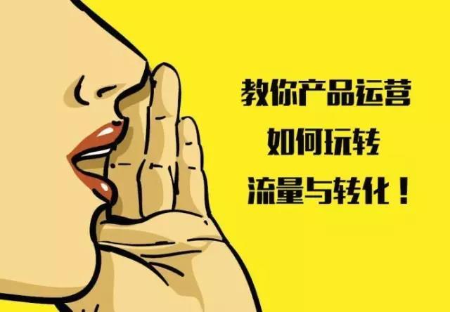 教你产品运营如何玩转流量与转化！