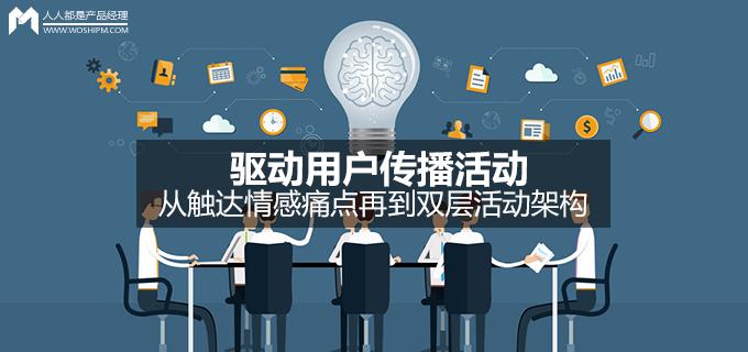 刘玮冬运营手记 | 驱动用户传播活动，从触达情感痛点再到双层活动架构